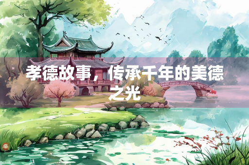孝德故事，传承千年的美德之光