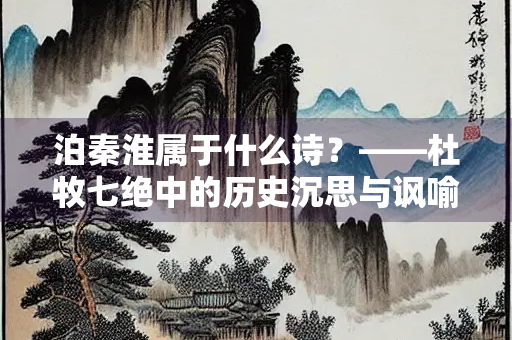 泊秦淮属于什么诗？——杜牧七绝中的历史沉思与讽喻艺术
