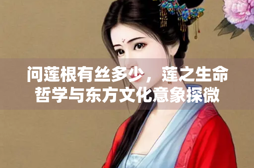 问莲根有丝多少，莲之生命哲学与东方文化意象探微