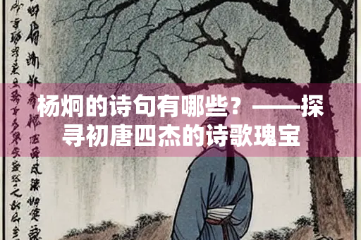 杨炯的诗句有哪些？——探寻初唐四杰的诗歌瑰宝