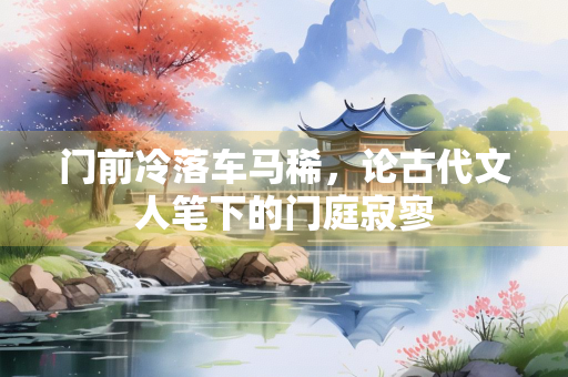 门前冷落车马稀，论古代文人笔下的门庭寂寥