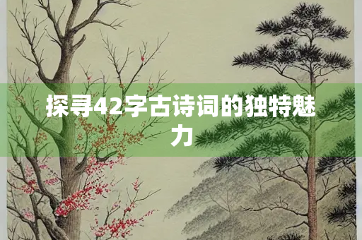探寻42字古诗词的独特魅力