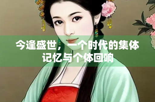 今逢盛世，一个时代的集体记忆与个体回响