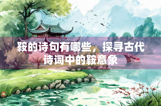 鞍的诗句有哪些，探寻古代诗词中的鞍意象
