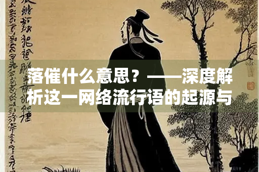 落催什么意思？——深度解析这一网络流行语的起源与用法