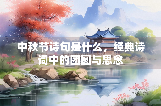 中秋节诗句是什么，经典诗词中的团圆与思念
