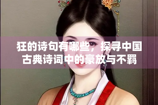 狂的诗句有哪些，探寻中国古典诗词中的豪放与不羁