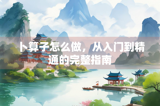 卜算子怎么做，从入门到精通的完整指南