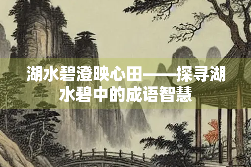 湖水碧澄映心田——探寻湖水碧中的成语智慧