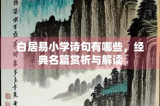 白居易小学诗句有哪些，经典名篇赏析与解读