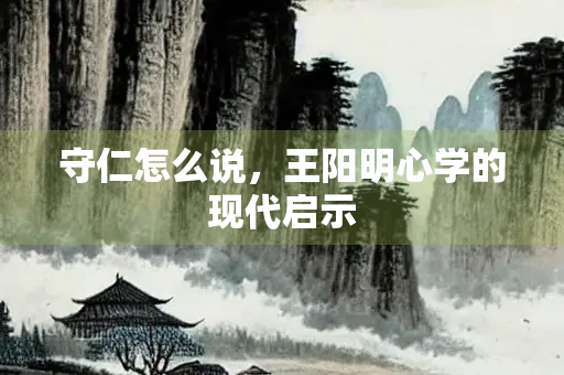 守仁怎么说，王阳明心学的现代启示
