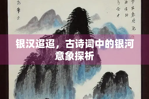 银汉迢迢，古诗词中的银河意象探析