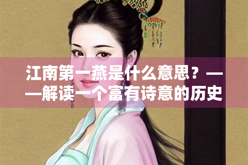 江南第一燕是什么意思？——解读一个富有诗意的历史称号