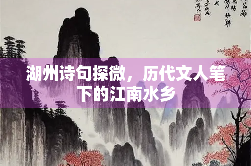 湖州诗句探微，历代文人笔下的江南水乡
