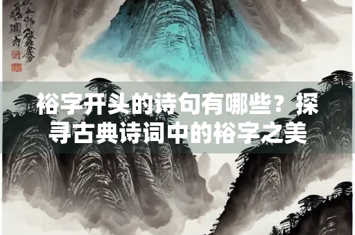 裕字开头的诗句有哪些？探寻古典诗词中的裕字之美