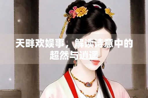 天畔欢娱事，解读诗意中的超然与逍遥