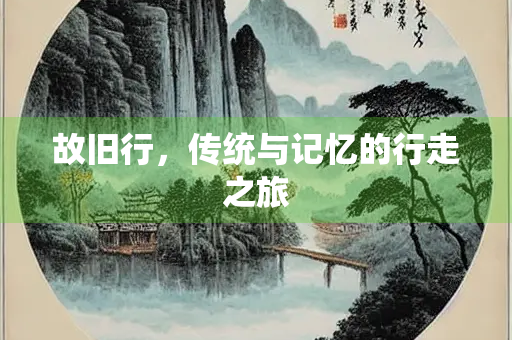故旧行，传统与记忆的行走之旅