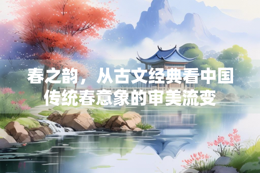 春之韵，从古文经典看中国传统春意象的审美流变