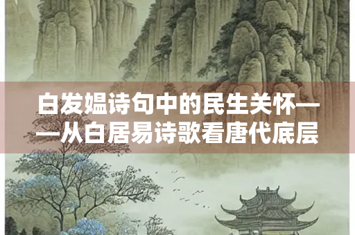 白发媪诗句中的民生关怀——从白居易诗歌看唐代底层女性的生存图景