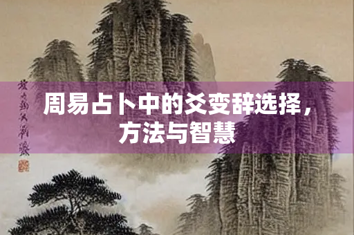 周易占卜中的爻变辞选择，方法与智慧