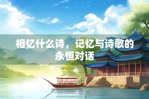 相忆什么诗，记忆与诗歌的永恒对话