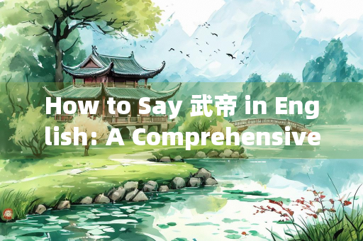 How to Say 武帝 in English: A Comprehensive Guide