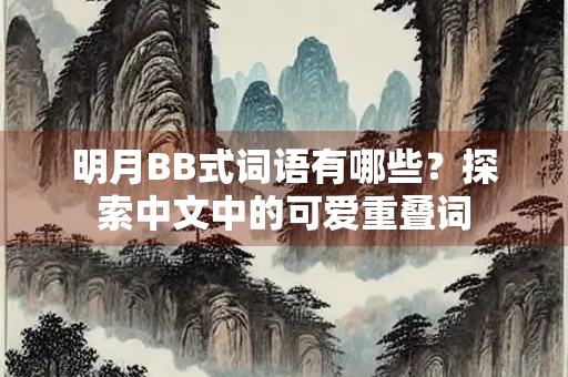 明月BB式词语有哪些？探索中文中的可爱重叠词