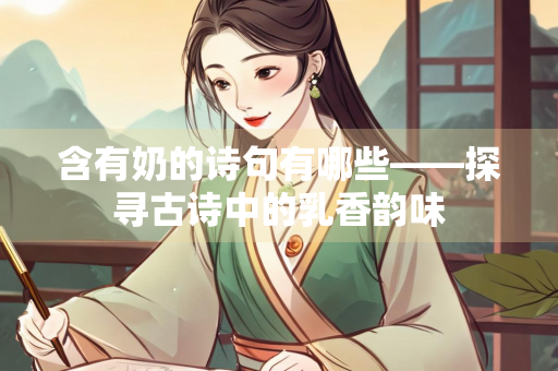 含有奶的诗句有哪些——探寻古诗中的乳香韵味