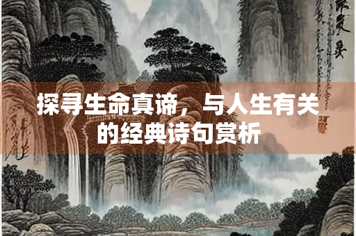 探寻生命真谛，与人生有关的经典诗句赏析