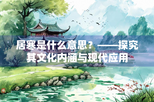 居寒是什么意思？——探究其文化内涵与现代应用
