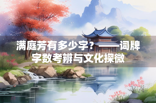 满庭芳有多少字？——词牌字数考辨与文化探微