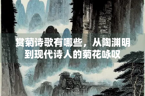 赏菊诗歌有哪些，从陶渊明到现代诗人的菊花咏叹