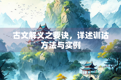 古文解义之要诀，详述训诂方法与实例