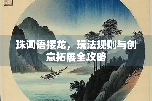 珠词语接龙，玩法规则与创意拓展全攻略