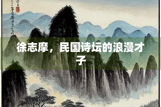 徐志摩，民国诗坛的浪漫才子