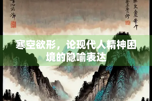 寒空欲形，论现代人精神困境的隐喻表达
