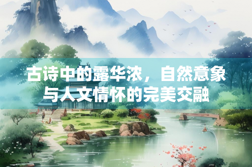 古诗中的露华浓，自然意象与人文情怀的完美交融