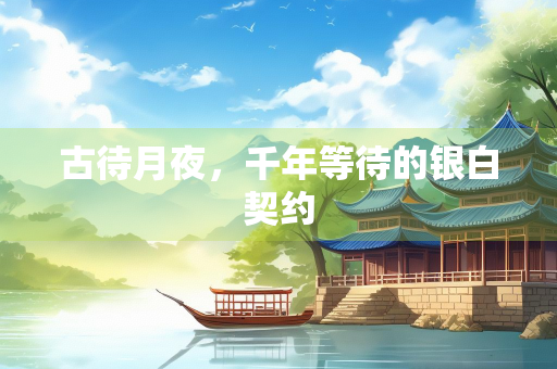 古待月夜，千年等待的银白契约