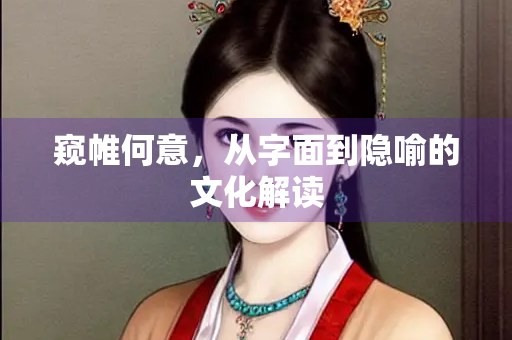 窥帷何意，从字面到隐喻的文化解读