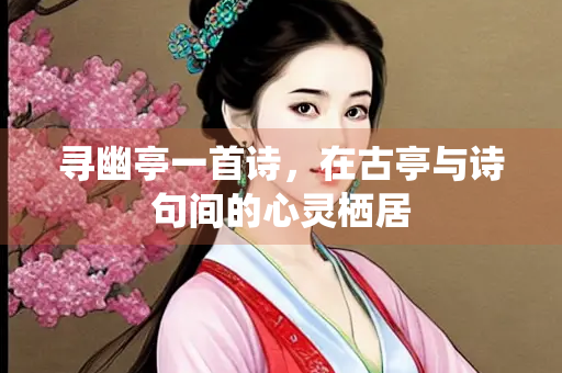 寻幽亭一首诗，在古亭与诗句间的心灵栖居