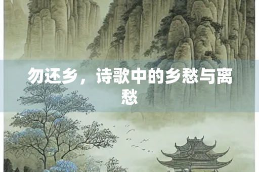 勿还乡，诗歌中的乡愁与离愁
