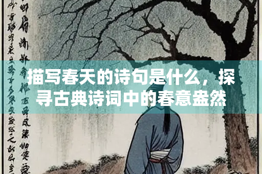 描写春天的诗句是什么，探寻古典诗词中的春意盎然