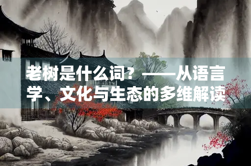 老树是什么词？——从语言学、文化与生态的多维解读
