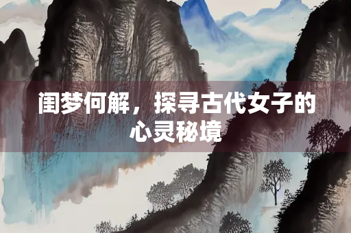 闺梦何解，探寻古代女子的心灵秘境