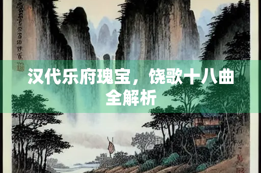汉代乐府瑰宝，饶歌十八曲全解析