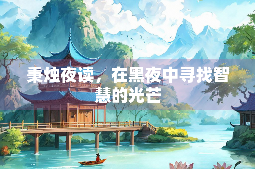 秉烛夜读，在黑夜中寻找智慧的光芒