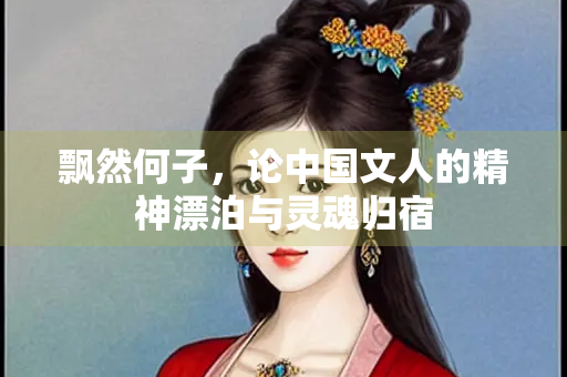 飘然何子，论中国文人的精神漂泊与灵魂归宿