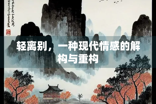 轻离别，一种现代情感的解构与重构