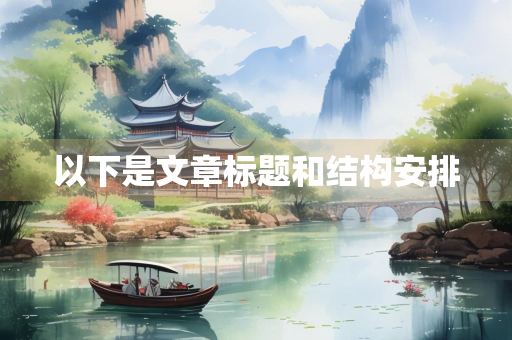 以下是文章标题和结构安排