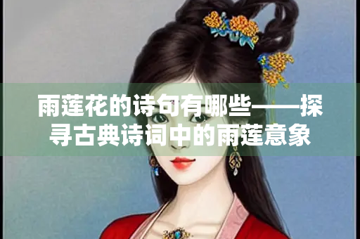雨莲花的诗句有哪些——探寻古典诗词中的雨莲意象